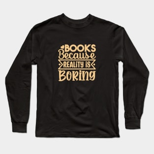 Books Because Reality is Boring Long Sleeve T-Shirt